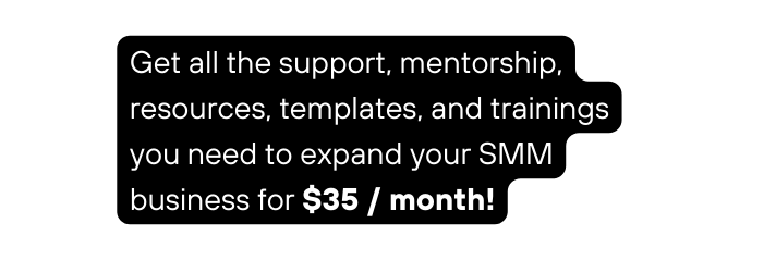 Get all the support mentorship resources templates and trainings you need to expand your SMM business for 35 month